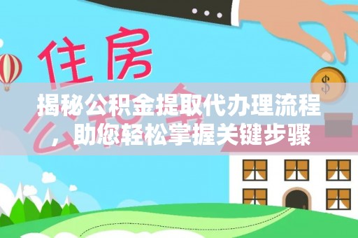 机会揭秘公积金提取代办理流程，助您轻松掌握关键步骤