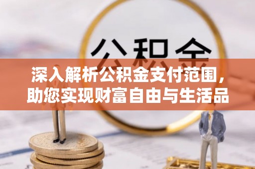 机会深入解析公积金支付范围，助您实现财富自由与生活品质提升