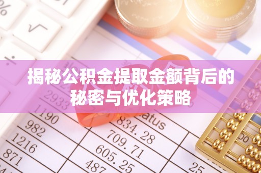 机会揭秘公积金提取金额背后的秘密与优化策略