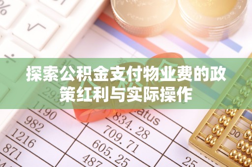 机会探索公积金支付物业费的政策红利与实际操作