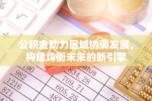 机会公积金助力区域协调发展，构建均衡未来的新引擎
