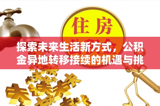 机会探索未来生活新方式，公积金异地转移接续的机遇与挑战
