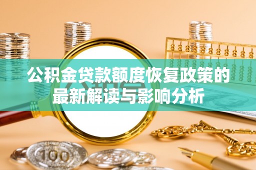 机会公积金贷款额度恢复政策的最新解读与影响分析