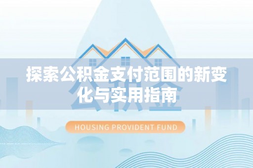 机会探索公积金支付范围的新变化与实用指南