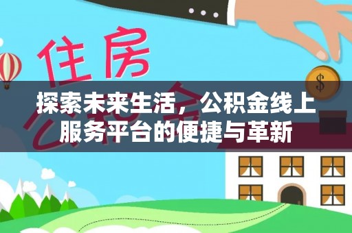 机会探索未来生活，公积金线上服务平台的便捷与革新