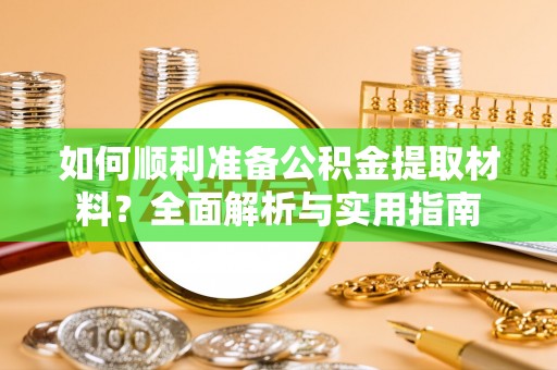 机会如何顺利准备公积金提取材料？全面解析与实用指南