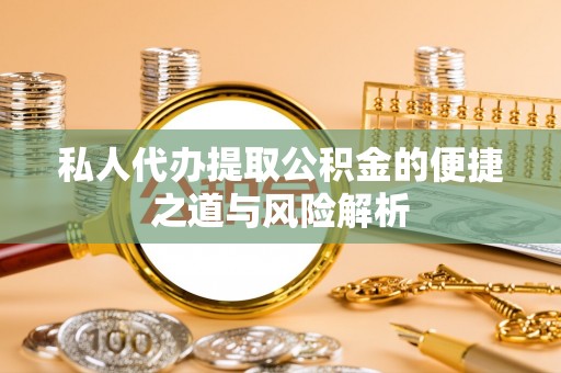 机会私人代办提取公积金的便捷之道与风险解析