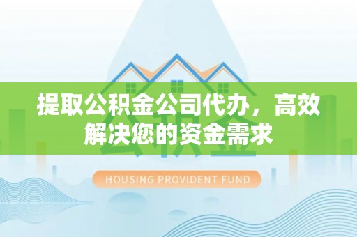 机会提取公积金公司代办，高效解决您的资金需求