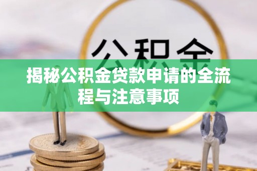 机会揭秘公积金贷款申请的全流程与注意事项