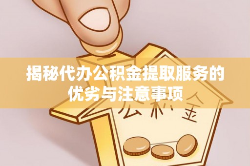 机会揭秘代办公积金提取服务的优劣与注意事项