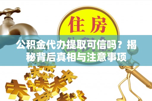 机会公积金代办提取可信吗？揭秘背后真相与注意事项