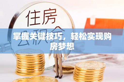 机会掌握关键技巧，轻松实现购房梦想