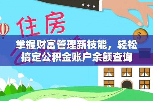 机会掌握财富管理新技能，轻松搞定公积金账户余额查询