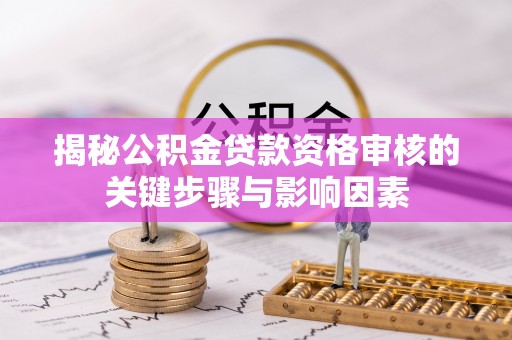 机会揭秘公积金贷款资格审核的关键步骤与影响因素