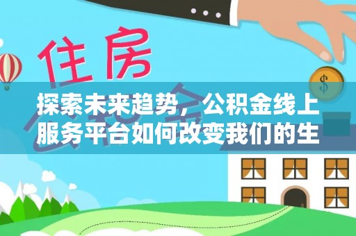 机会探索未来趋势，公积金线上服务平台如何改变我们的生活