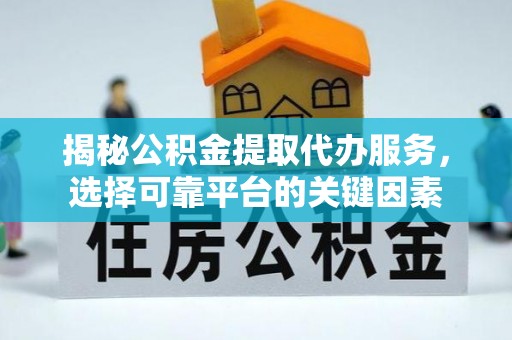 机会揭秘公积金提取代办服务，选择可靠平台的关键因素