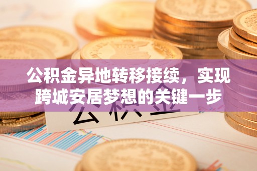 机会公积金异地转移接续，实现跨城安居梦想的关键一步