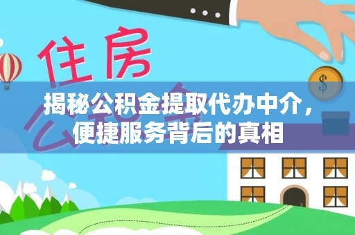 机会揭秘公积金提取代办中介，便捷服务背后的真相