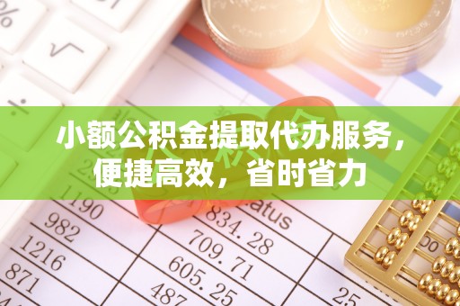 机会小额公积金提取代办服务，便捷高效，省时省力