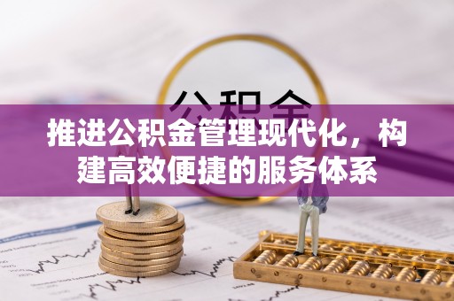 机会推进公积金管理现代化，构建高效便捷的服务体系