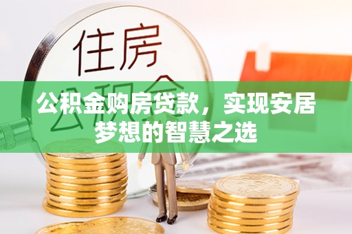 机会公积金购房贷款，实现安居梦想的智慧之选