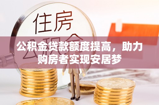 机会公积金贷款额度提高，助力购房者实现安居梦