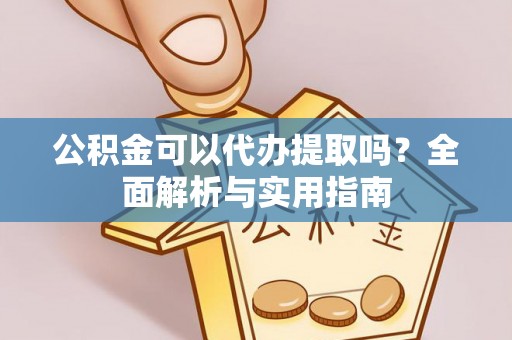 机会公积金可以代办提取吗？全面解析与实用指南