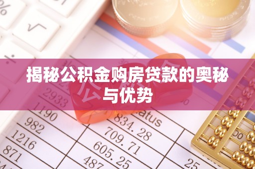 机会揭秘公积金购房贷款的奥秘与优势