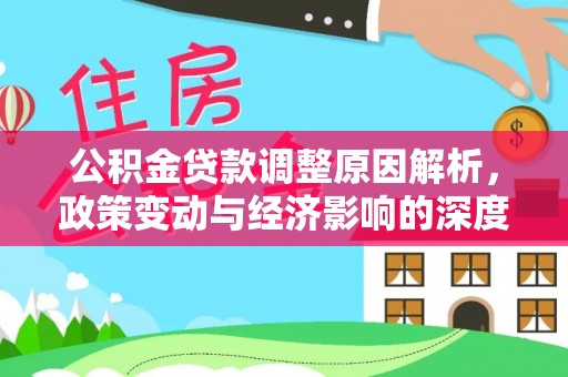 机会公积金贷款调整原因解析，政策变动与经济影响的深度探讨