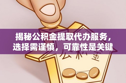 机会揭秘公积金提取代办服务，选择需谨慎，可靠性是关键