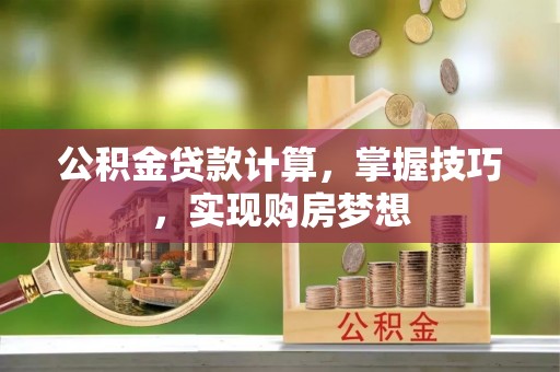 机会公积金贷款计算，掌握技巧，实现购房梦想