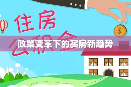 机会政策变革下的买房新趋势