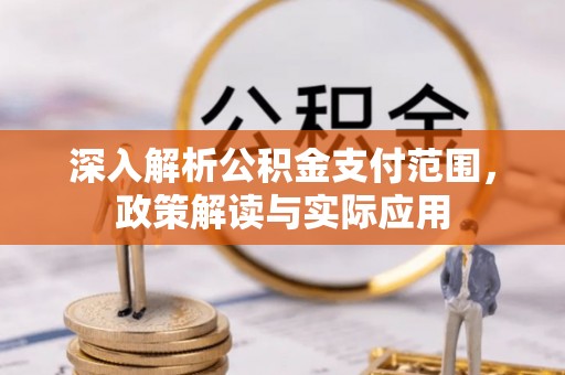 机会深入解析公积金支付范围，政策解读与实际应用