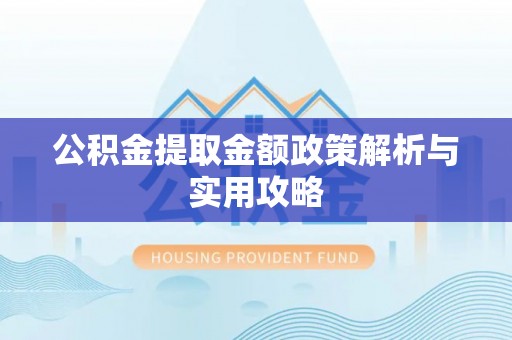 机会公积金提取金额政策解析与实用攻略