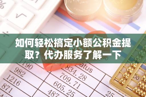 机会如何轻松搞定小额公积金提取？代办服务了解一下
