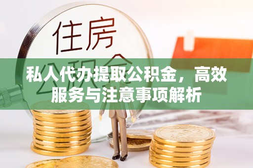 机会私人代办提取公积金，高效服务与注意事项解析