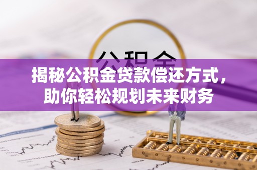 机会揭秘公积金贷款偿还方式，助你轻松规划未来财务