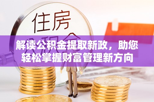 机会解读公积金提取新政，助您轻松掌握财富管理新方向