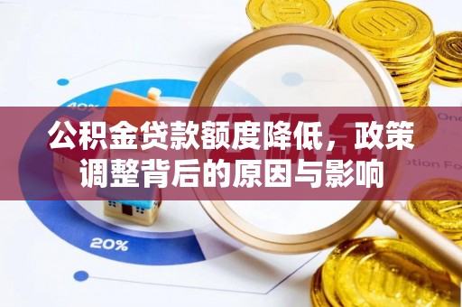 机会公积金贷款额度降低，政策调整背后的原因与影响