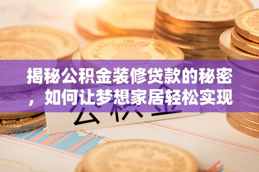 机会揭秘公积金装修贷款的秘密，如何让梦想家居轻松实现？