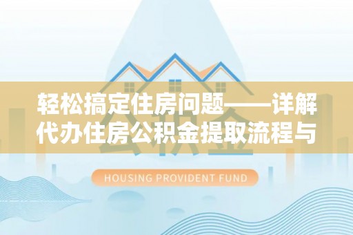 机会轻松搞定住房问题——详解代办住房公积金提取流程与技巧