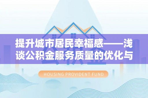 机会提升城市居民幸福感——浅谈公积金服务质量的优化与未来