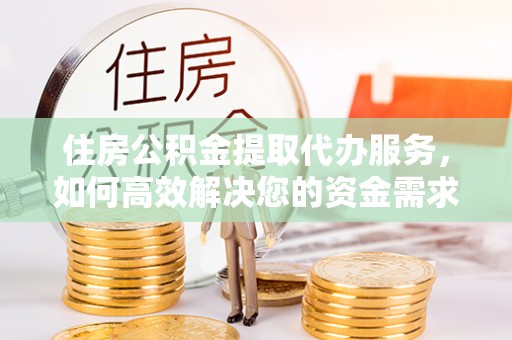 机会住房公积金提取代办服务，如何高效解决您的资金需求