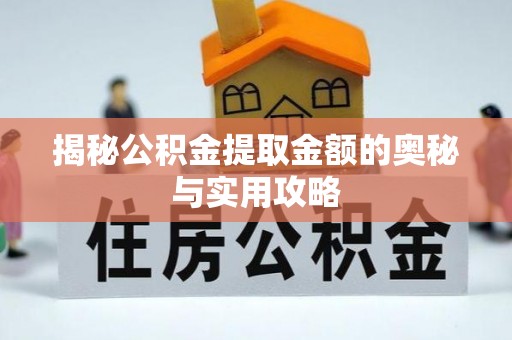 机会揭秘公积金提取金额的奥秘与实用攻略