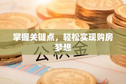 机会掌握关键点，轻松实现购房梦想