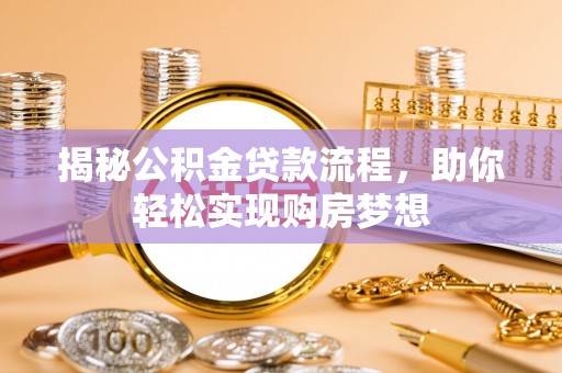 机会揭秘公积金贷款流程，助你轻松实现购房梦想