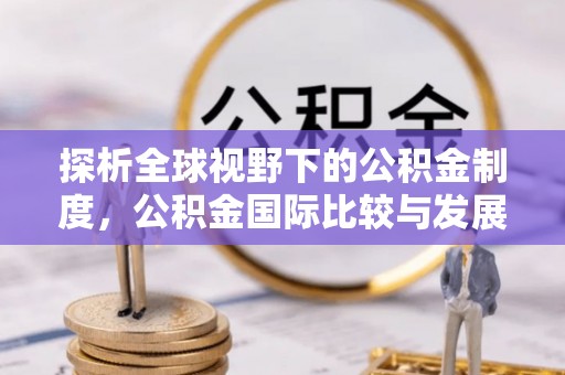 机会探析全球视野下的公积金制度，公积金国际比较与发展趋势