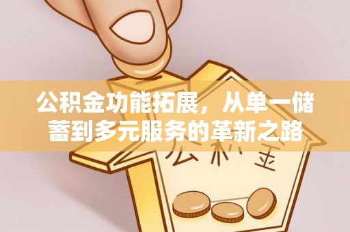 机会公积金功能拓展，从单一储蓄到多元服务的革新之路
