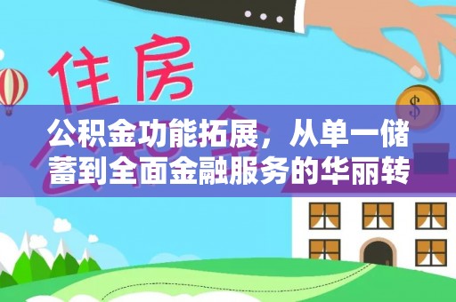 机会公积金功能拓展，从单一储蓄到全面金融服务的华丽转身