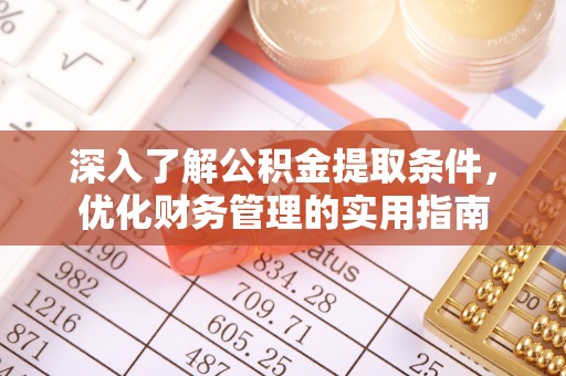 机会深入了解公积金提取条件，优化财务管理的实用指南